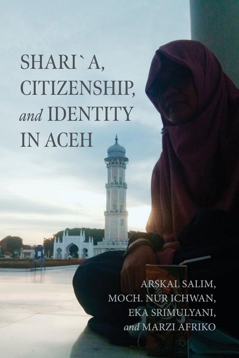 Arskal Salim: Shari´a, Citizenship, and Identity in Aceh, Buch