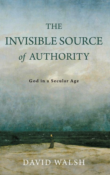 „The Invisible Source of Authority: God in a Secular Age“ von David Walsh. Eine Person steht am Meeresufer.