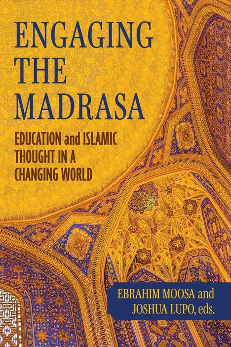 Text: "ENGAGING THE MADRASA: EDUCATION and ISLAMIC THOUGHT IN A CHANGING WORLD." Unten: "EBRAHIM MOOSA and JOSHUA LUPO, eds." Hintergrund: Islamische Architektur.