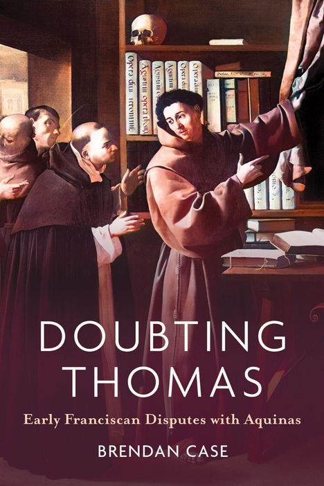 Text: "Doubting Thomas, Early Franciscan Disputes with Aquinas, Brendan Case". Drei Mönche diskutieren, einer zeigt auf Bücher.