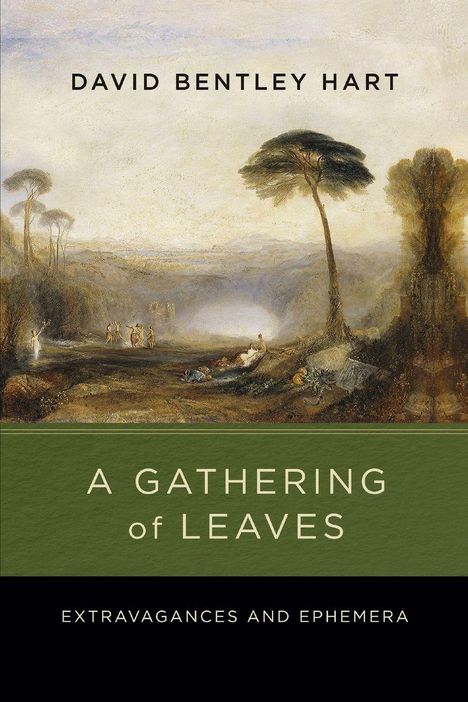 DAVID BENTLEY HART, A GATHERING of LEAVES, EXTRAVAGANCES AND EPHEMERA. Illustration: Landschaft mit Bäumen und Figuren.