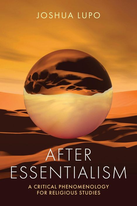 "Joshua Lupo", "After Essentialism: A Critical Phenomenology for Religious Studies". Kugel vor Wüstenlandschaft.