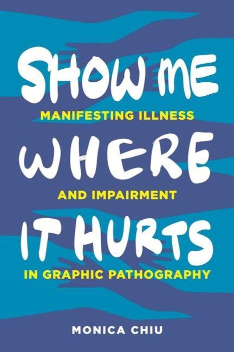 "SHOW ME" in weiß, "MANIFESTING ILLNESS" in gelb auf blauem Hintergrund mit Handmotiven, "MONICA CHIU" unten.
