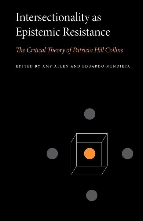 "Intersectionality as Epistemic Resistance", "The Critical Theory of Patricia Hill Collins", herausgegeben von Amy Allen und Eduardo Mendieta. Das Cover ist schwarz mit geometrischen Formen in Grau und Orange.