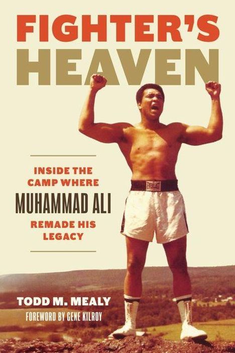 "FIGHTER'S HEAVEN. Inside the camp where Muhammad Ali remade his legacy. Todd M. Mealy, Foreword by Gene Kilroy." Ein Boxer posiert.