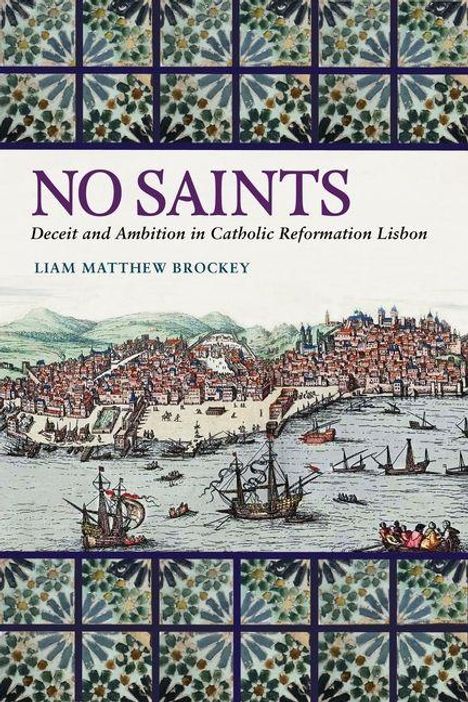 „NO SAINTS: Deceit and Ambition in Catholic Reformation Lisbon“ von Liam Matthew Brockey. Historische Stadtansicht und Fliesenmuster.