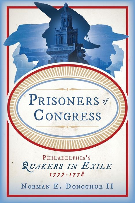 "Prisoners of Congress: Philadelphia's Quakers in Exile 1777-1778, Norman E. Donoghue II." Illustration mit historischem Gebäude.