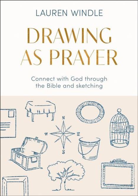 "Drawing as Prayer: Connect with God through the Bible and sketching." Oben Name der Autorin. Darunter Zeichnungen: Kompass, Vogelkäfig.