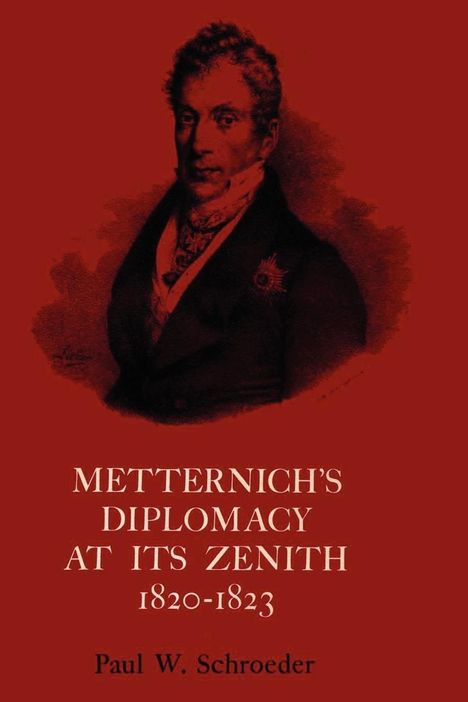 Paul W. Schroeder: Metternich's Diplomacy at its Zenith, 1820-1823, Buch
