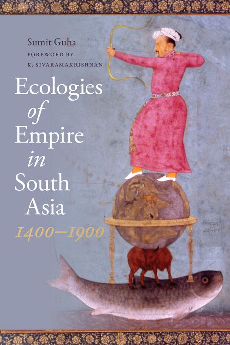 Sumit Guha: Ecologies of Empire in South Asia, 1400-1900, Buch