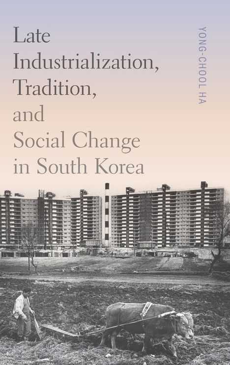 Yong-Chool Ha: Late Industrialization, Tradition, and Social Change in South Korea, Buch