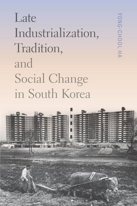 Yong-Chool Ha: Late Industrialization, Tradition, and Social Change in South Korea, Buch