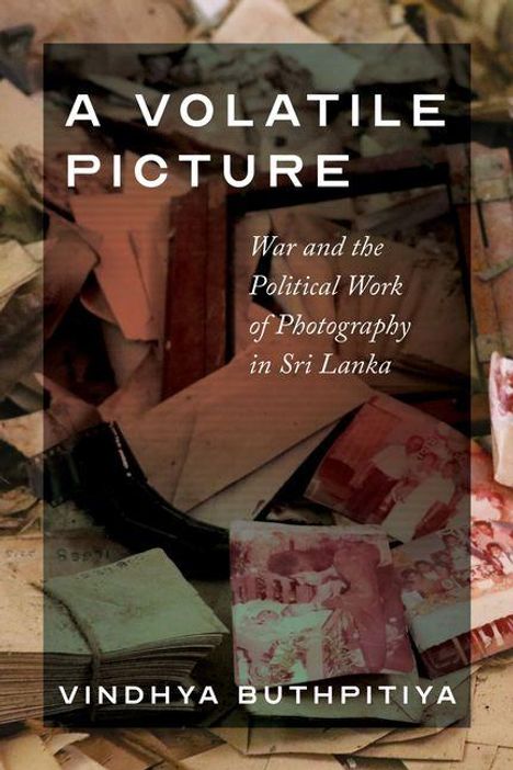 "A Volatile Picture: War and the Political Work of Photography in Sri Lanka" von Vindhya Buthpitiya. Stapel alter Fotos.