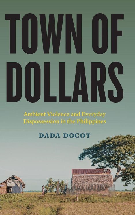 "TOWN OF DOLLARS" in großen Lettern, darunter "Ambient Violence and Everyday Dispossession in the Philippines." Unten zwei Hütten und ein Baum.