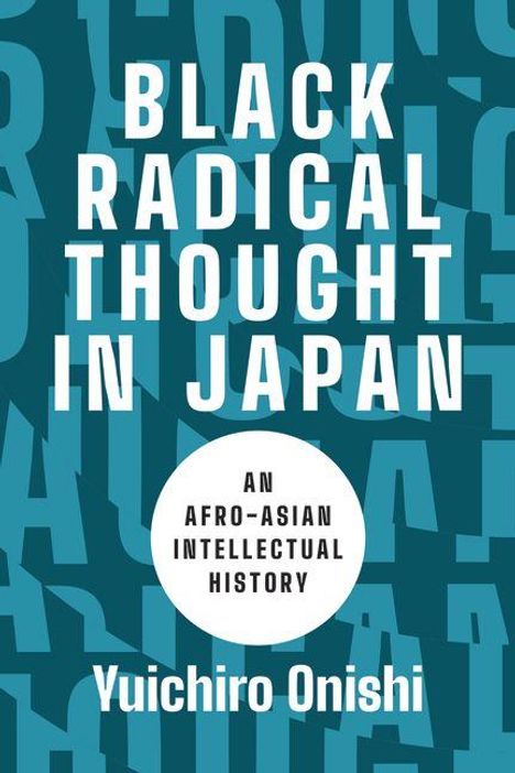 „BLACK RADICAL THOUGHT IN JAPAN: AN AFRO-ASIAN INTELLECTUAL HISTORY“ von Yuichiro Onishi. Dunkelblauer Hintergrund.