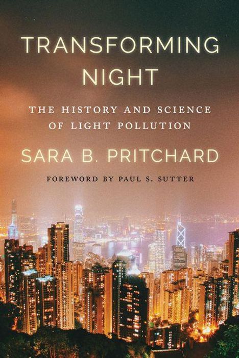 „TRANSFORMING NIGHT: THE HISTORY AND SCIENCE OF LIGHT POLLUTION“ von Sara B. Pritchard. Stadtansicht bei Nacht.