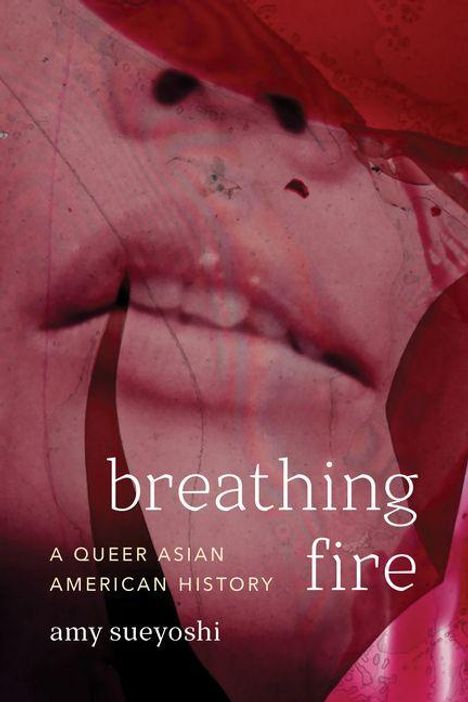 "breathing fire, A Queer Asian American History, amy sueyoshi." Rot getöntes Gesicht im Hintergrund.