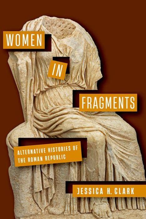 "WOMEN IN FRAGMENTS" in versetzten Rechtecken, darunter "ALTERNATIVE HISTORIES OF THE ROMAN REPUBLIC" von Jessica H. Clark. Eine antike Skulptur.