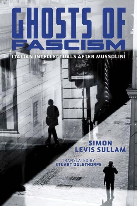 "GHOSTS OF FASCISM, ITALIAN INTELLECTUALS AFTER MUSSOLINI, SIMON LEVIS SULLAM." Schwarz-weiß Straße mit Schatten.