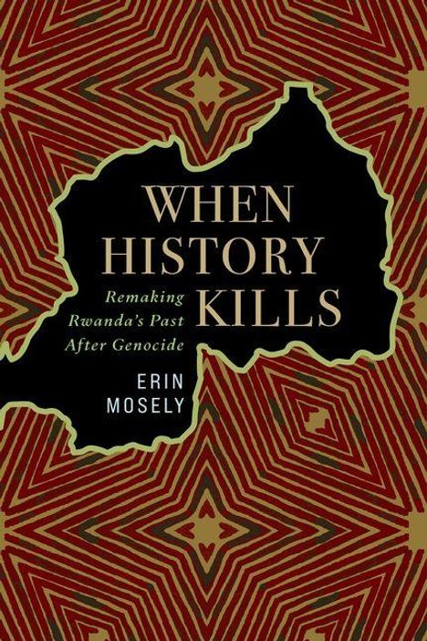 "When History Kills: Remaking Rwanda's Past After Genocide" von Erin Mosely. Rotes geometrisches Muster als Hintergrund.