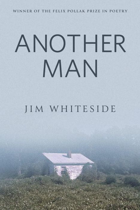 "Winner of the Felix Pollak Prize in Poetry. Another Man. Jim Whiteside." Eine Hütte inmitten einer nebligen Landschaft.