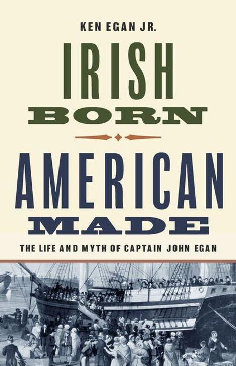 Titel: "IRISH BORN, AMERICAN MADE". Untertitel: "THE LIFE AND MYTH OF CAPTAIN JOHN EGAN". Illustration zeigt ein historisches Schiff.
