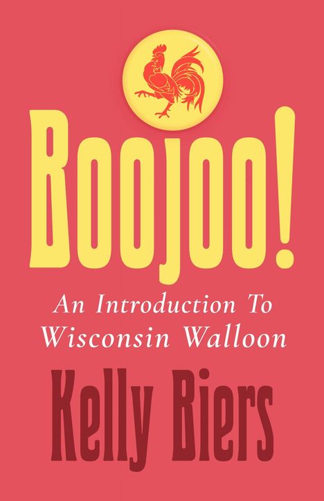 "Boojoo! An Introduction To Wisconsin Walloon" von Kelly Biers. Oben ein roter Hahn auf gelbem Hintergrund.
