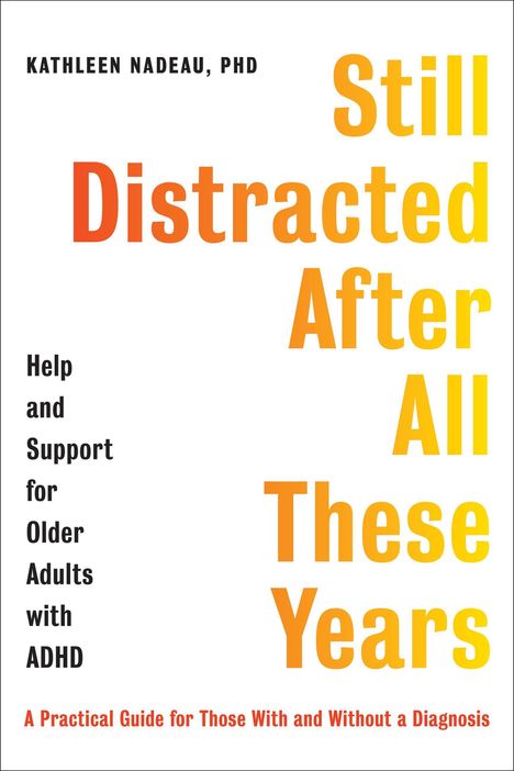 Titel: "Still Distracted After All These Years". Hilfe für ältere Erwachsene mit ADHS. Autorin: Kathleen Nadeau, PhD.