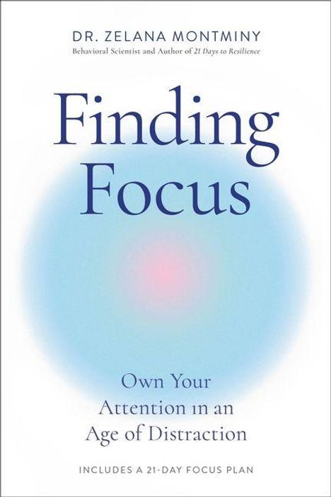 Text oben: "DR. ZELANA MONTMINY..."  
Titel: "Finding Focus"  
Untertitel: "Own Your Attention in an Age of Distraction"  
Hinweis: "Includes a 21-day focus plan"  
Hintergrund: Verschwommener blauer Kreis.