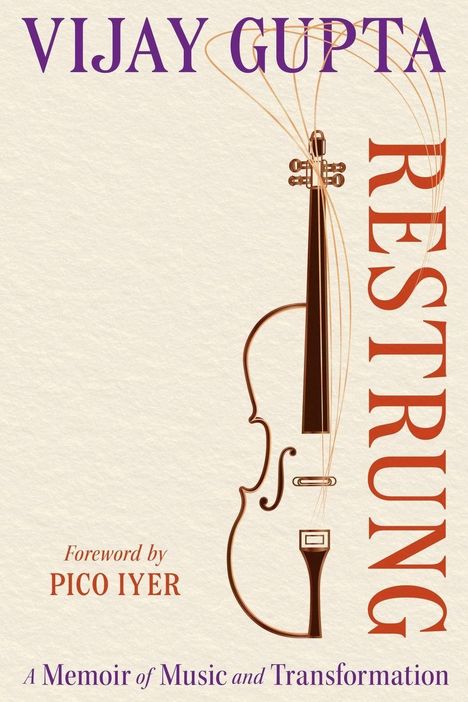 VIJAY GUPTA, RESTRUNG. Vorwort von PICO IYER. Hintergrund: Violin-Skizze. Thema: Musik und Transformation.
