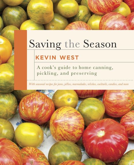 Kevin West: Saving the Season: A Cook's Guide to Home Canning, Pickling, and Preserving: A Cookbook, Buch