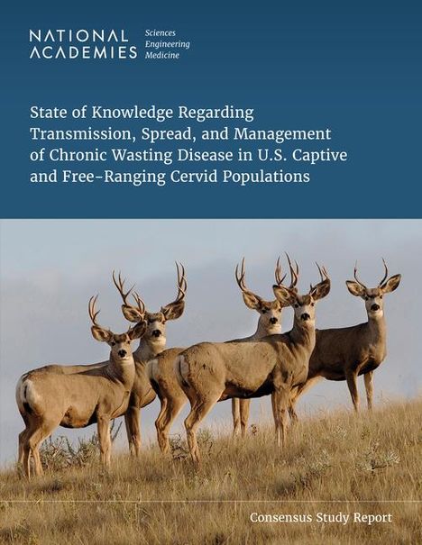 National Academies of Sciences Engineering and Medicine: State of Knowledge Regarding Transmission, Spread, and Management of Chronic Wasting Disease in U.S. Captive and Free-Ranging Cervid Populations, Buch