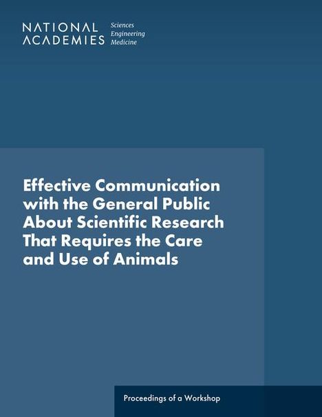 National Academies of Sciences Engineering and Medicine: Effective Communication with the General Public about Scientific Research That Requires the Care and Use of Animals, Buch