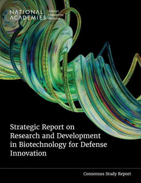 National Academies of Sciences Engineering and Medicine: Strategic Report on Research and Development in Biotechnology for Defense Innovation, Buch