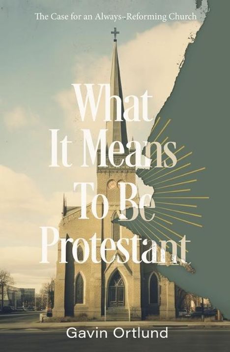 Gavin Ortlund: What It Means to Be Protestant, Buch