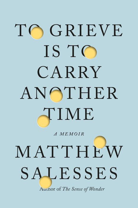Text: "To Grieve Is to Carry Another Time" von Matthew Salesses. Der Hintergrund ist hellblau mit gelben, runden Formen.