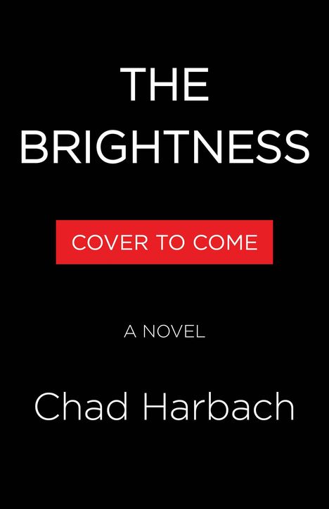 Text: "THE BRIGHTNESS", "COVER TO COME", "A NOVEL", "Chad Harbach". Schwarzer Hintergrund, weißer Text, roter Kasten.