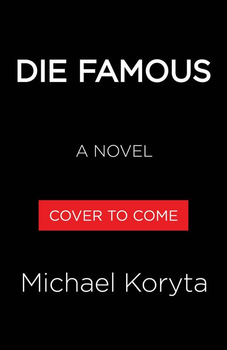 Text: "DIE FAMOUS", "A NOVEL", "COVER TO COME", "Michael Koryta". Schwarzer Hintergrund, rote Box.