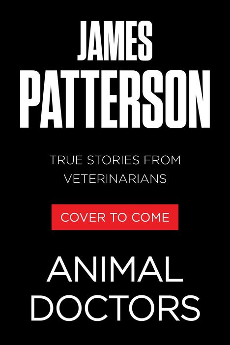 Text: "James Patterson, True Stories from Veterinarians, Cover to Come, Animal Doctors." Schwarzer Hintergrund, weißer Text.