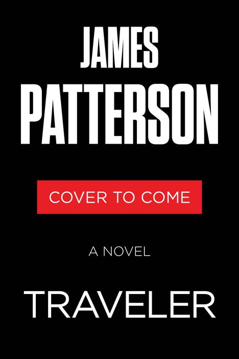 Der Text lautet: "James Patterson, Cover to Come, A Novel, Traveler". Schwarzer Hintergrund, weiße und rote Schrift.