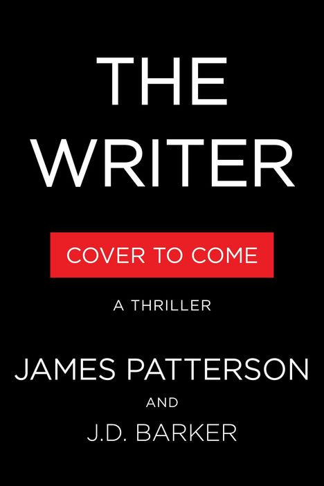 "THE WRITER", "COVER TO COME", "A THRILLER", Autoren: "James Patterson", "J.D. Barker". Schwarzer Hintergrund.