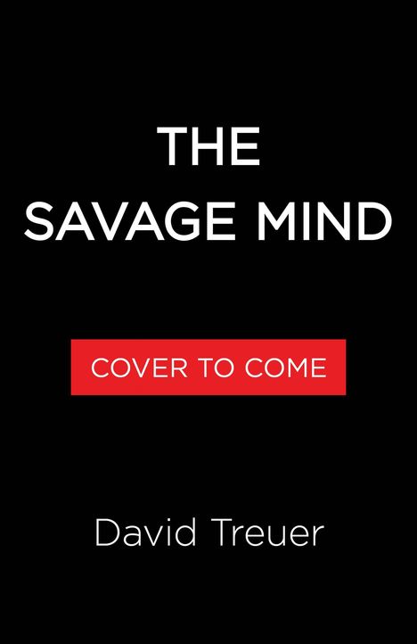 Text: "THE SAVAGE MIND", "COVER TO COME", "David Treuer". Schwarzer Hintergrund, rotes Rechteck.