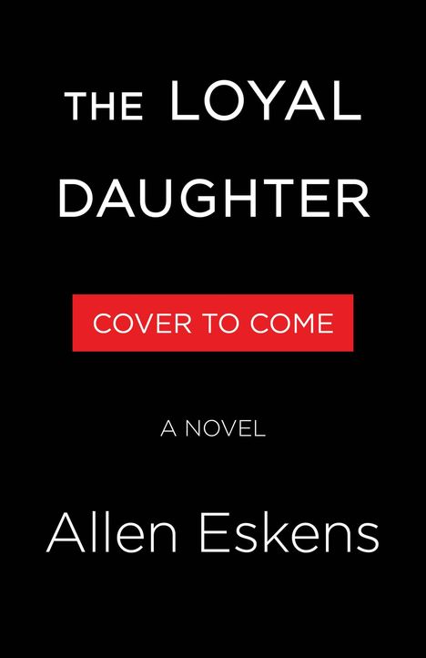 Text: "The Loyal Daughter", "Cover to Come", "A Novel", "Allen Eskens." Schwarzer Hintergrund, schlichtes Design.