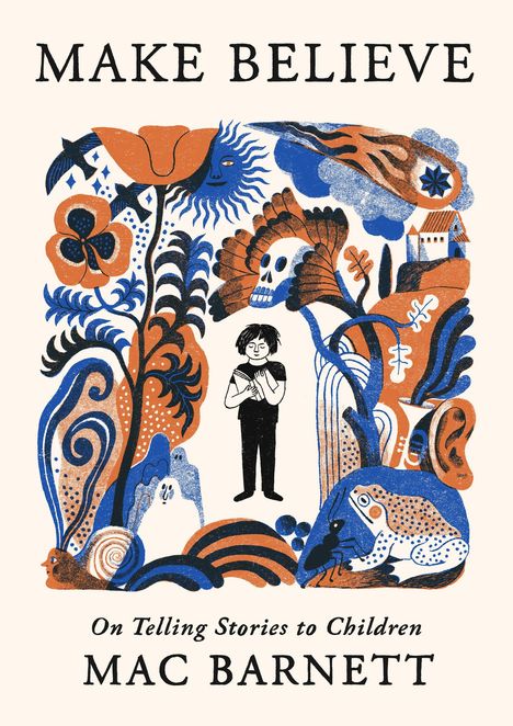 "MAKE BELIEVE", darunter "On Telling Stories to Children MAC BARNETT". Illustration mit Pflanzen, Tieren und einem Kind.