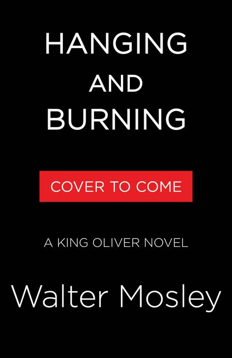 "HANGING AND BURNING, COVER TO COME, A KING OLIVER NOVEL, Walter Mosley." Schwarzer Hintergrund, weißer und roter Text.