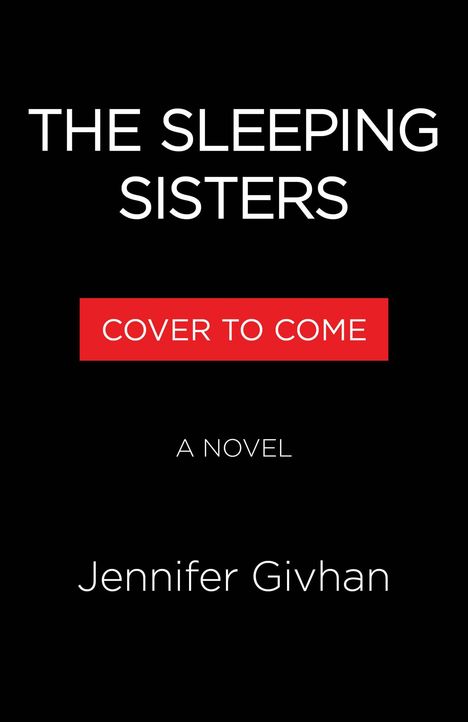 Text: "THE SLEEPING SISTERS", "COVER TO COME", "A NOVEL", "Jennifer Givhan". Schwarzer Hintergrund, rote Box.