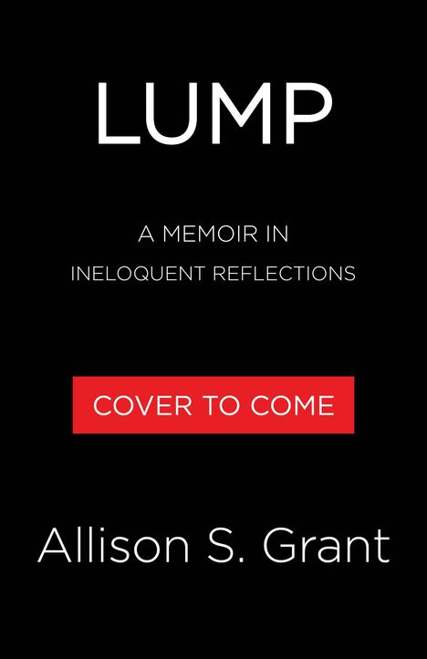 Text: "LUMP", "A Memoir in Ineloquent Reflections", "COVER TO COME", "Allison S. Grant". Schwarzer Hintergrund, rotes Element.
