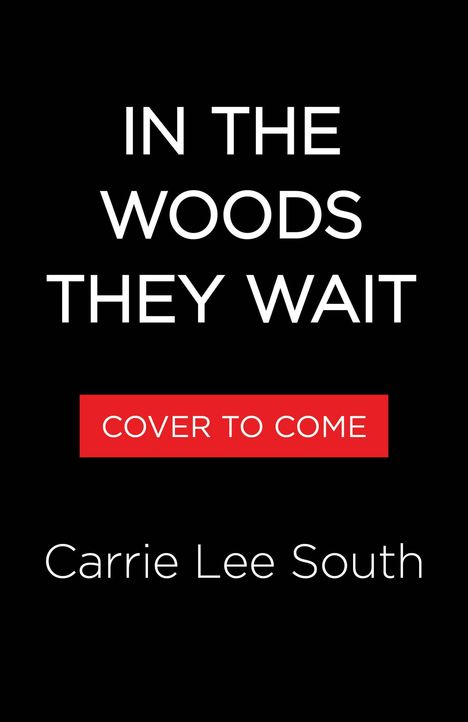 Text: "IN THE WOODS THEY WAIT", "COVER TO COME", "Carrie Lee South". Schwarzer Hintergrund, weißer Text, rotes Rechteck.