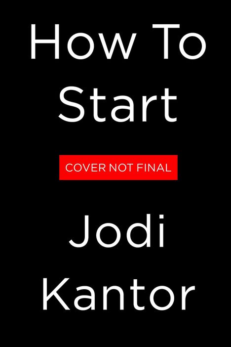 Text: "How To Start", "COVER NOT FINAL", "Jodi Kantor". Schwarzer Hintergrund, weiße Schrift, rotes Rechteck für Hinweis.