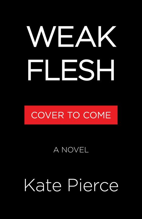 Text "WEAK FLESH", "COVER TO COME", "A NOVEL", "Kate Pierce". Schwarzer Hintergrund, minimalistisches Design.